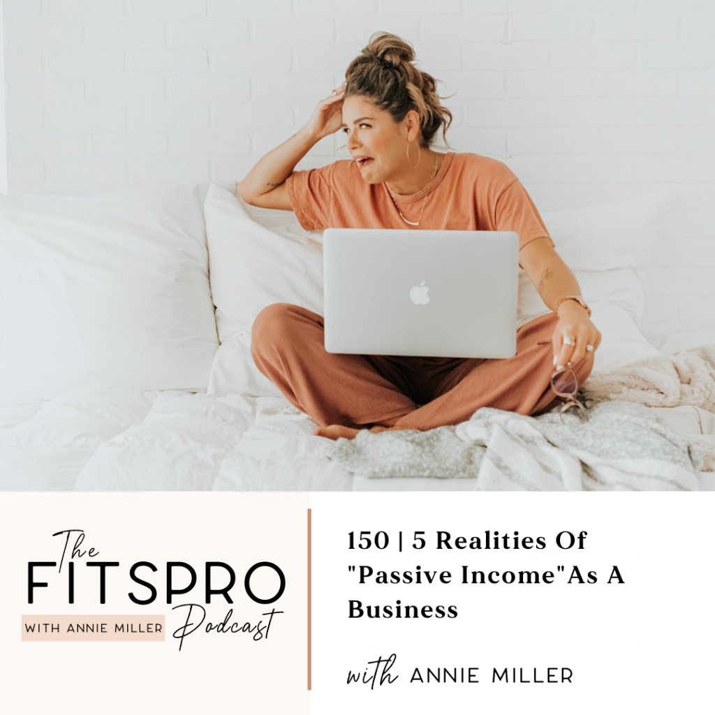 150 | 5 Realities Of "Passive Income" As A Business with Annie Miller