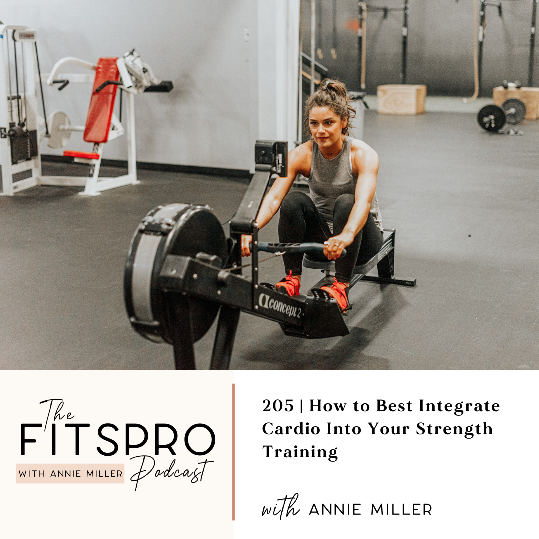 205 - How to Best Integrate Cardio Into Your Strength Training with Annie Miller